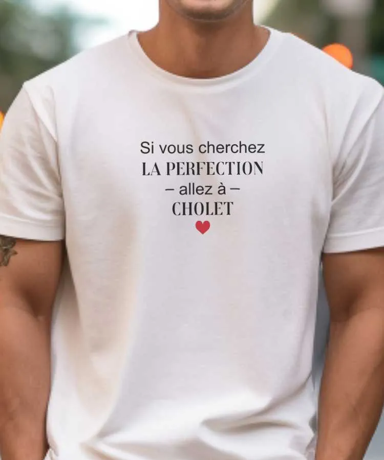 T-Shirt Si vous cherchez la perfection allez à Cholet